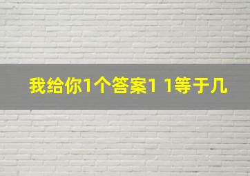 我给你1个答案1 1等于几